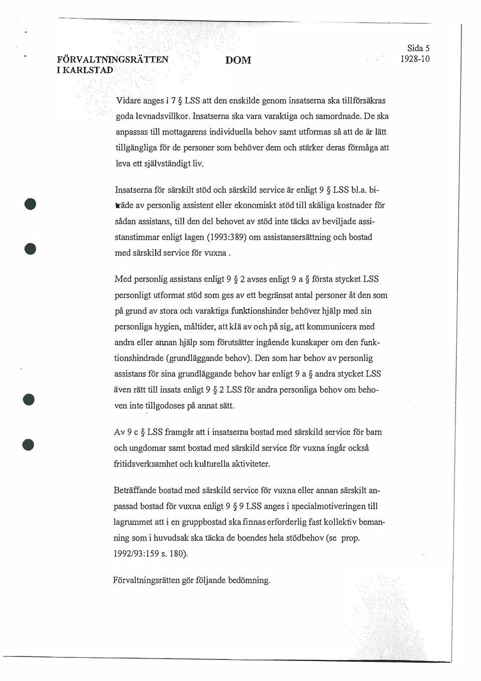 och särskild service är enligt 9 LSS bla biträde av personlig assistent eller ekonomiskt stöd till skäliga kostnader för sådan assistans, till den del behovet av stöd inte täcks av beviljade