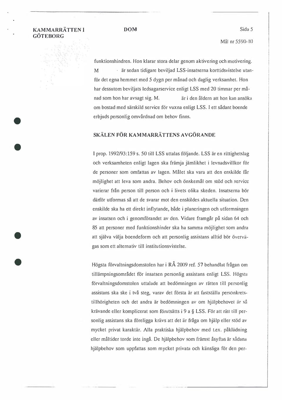 bostad med särskild service för vuxna enligt LSS I ett sådant boende erbjuds personlig omvårdnad om behov finns SKÄLEN FÖR KAMMARRÄTTENS AVGÖRANDE I prop 1992/93:159 s 50 till LSS uttalas följande