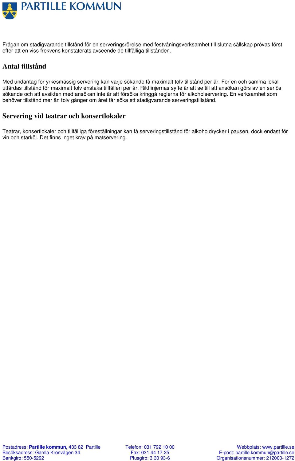 Riktlinjernas syfte är att se till att ansökan görs av en seriös sökande och att avsikten med ansökan inte är att försöka kringgå reglerna för alkoholservering.