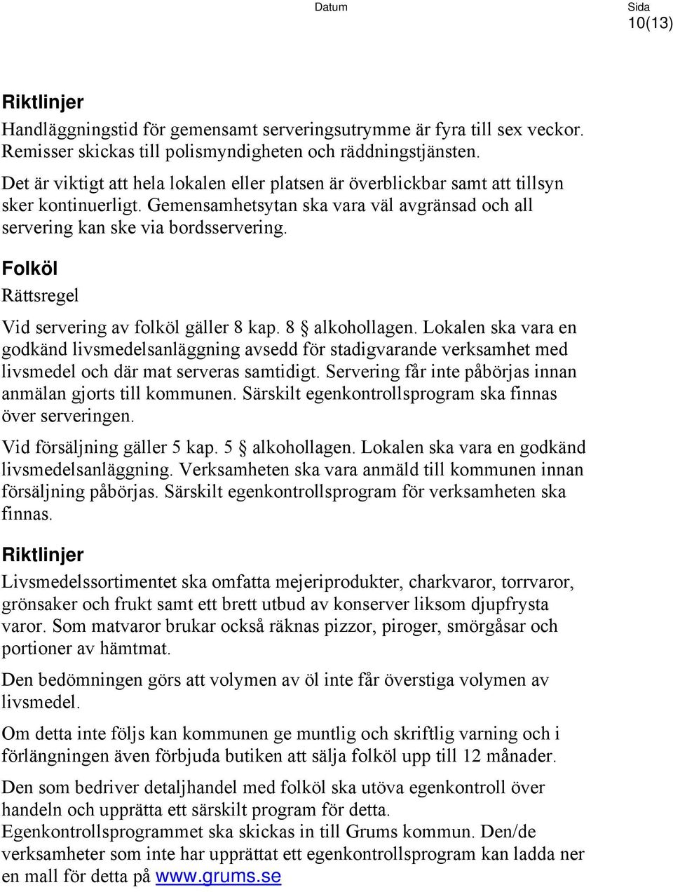 Folköl Vid servering av folköl gäller 8 kap. 8 alkohollagen. Lokalen ska vara en godkänd livsmedelsanläggning avsedd för stadigvarande verksamhet med livsmedel och där mat serveras samtidigt.