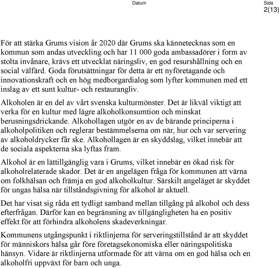 Goda förutsättningar för detta är ett nyföretagande och innovationskraft och en hög medborgardialog som lyfter kommunen med ett inslag av ett sunt kultur- och restaurangliv.