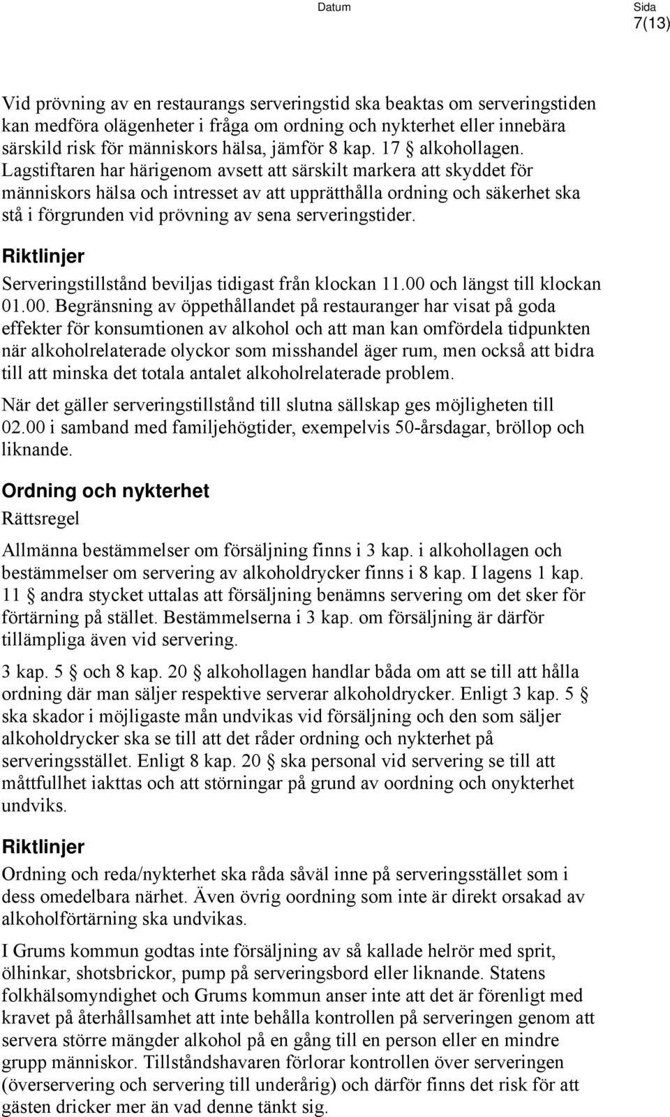 Lagstiftaren har härigenom avsett att särskilt markera att skyddet för människors hälsa och intresset av att upprätthålla ordning och säkerhet ska stå i förgrunden vid prövning av sena