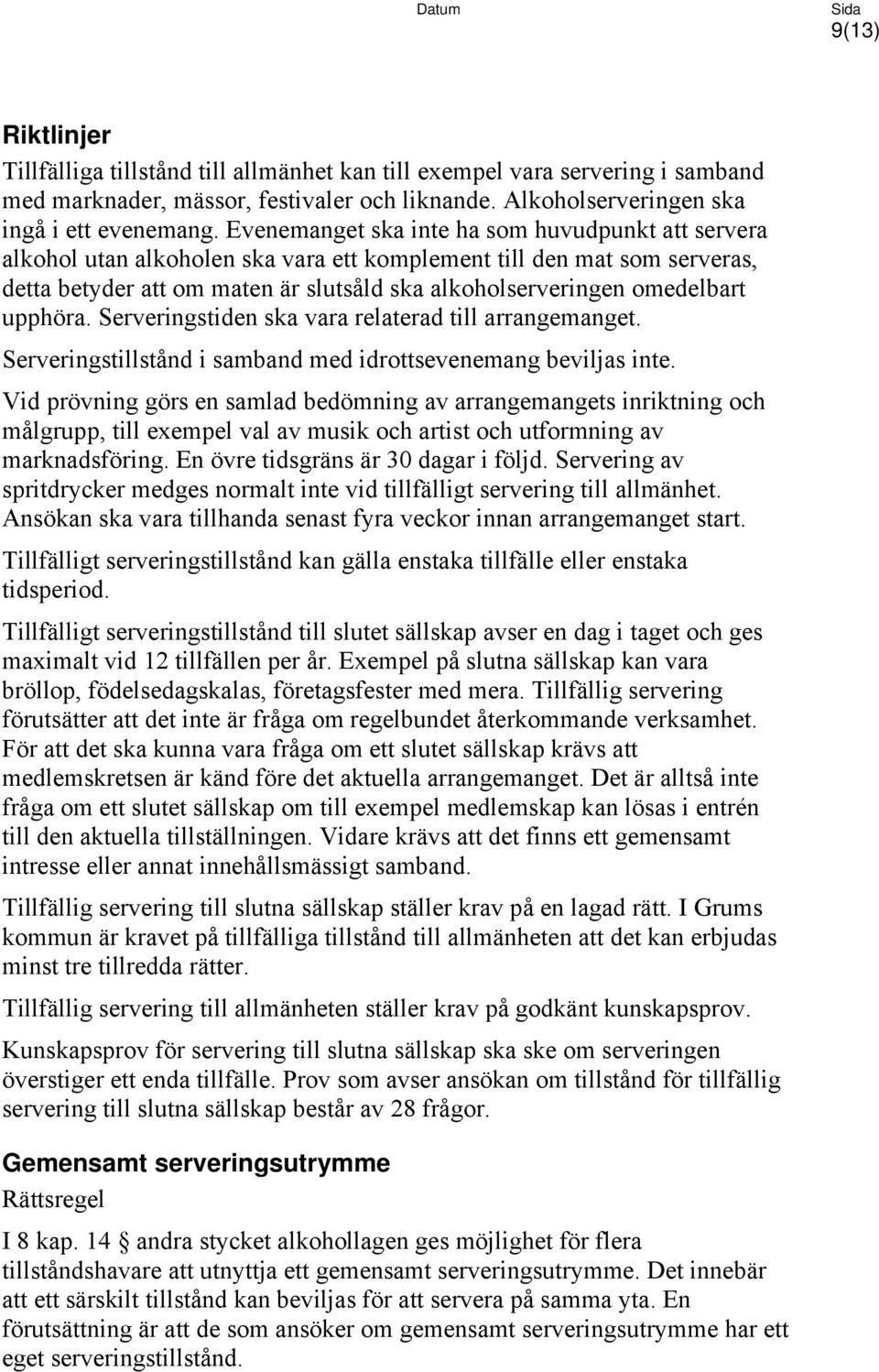 upphöra. Serveringstiden ska vara relaterad till arrangemanget. Serveringstillstånd i samband med idrottsevenemang beviljas inte.