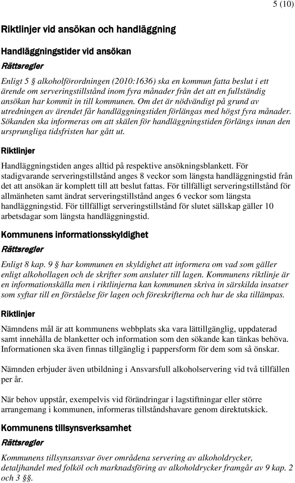 Sökanden ska informeras om att skälen för handläggningstiden förlängs innan den ursprungliga tidsfristen har gått ut. Handläggningstiden anges alltid på respektive ansökningsblankett.