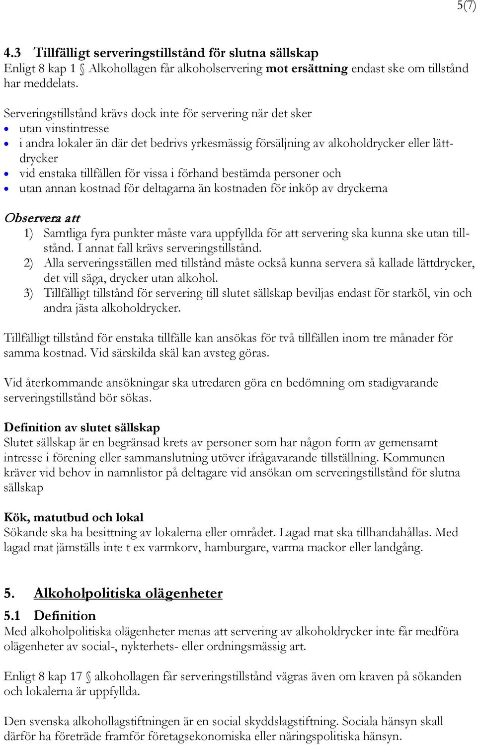 för vissa i förhand bestämda personer och utan annan kostnad för deltagarna än kostnaden för inköp av dryckerna Observera att 1) Samtliga fyra punkter måste vara uppfyllda för att servering ska kunna