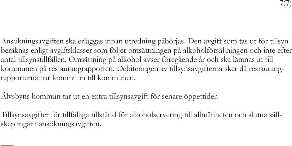 tillsynstillfällen. Omsättning på alkohol avser föregående år och ska lämnas in till kommunen på restaurangrapporten.