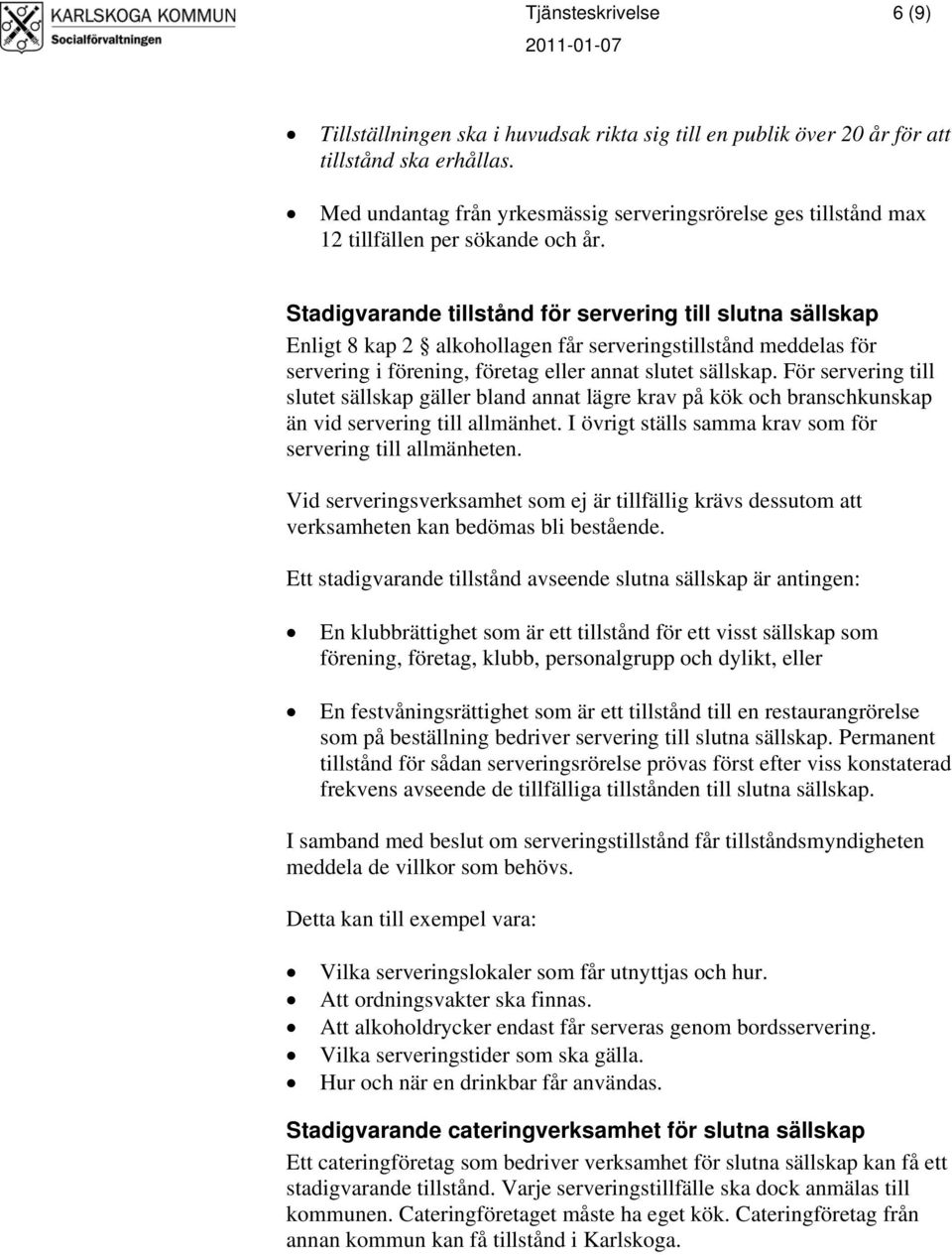 Stadigvarande tillstånd för servering till slutna sällskap Enligt 8 kap 2 alkohollagen får serveringstillstånd meddelas för servering i förening, företag eller annat slutet sällskap.