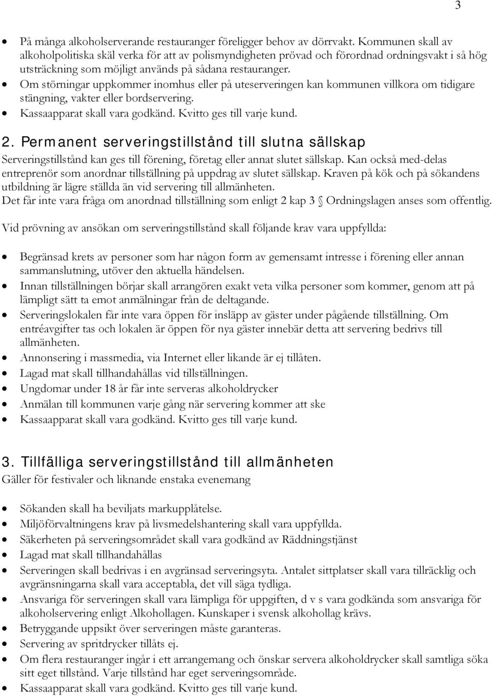 Om störningar uppkommer inomhus eller på uteserveringen kan kommunen villkora om tidigare stängning, vakter eller bordservering. Kassaapparat skall vara godkänd. Kvitto ges till varje kund. 2.
