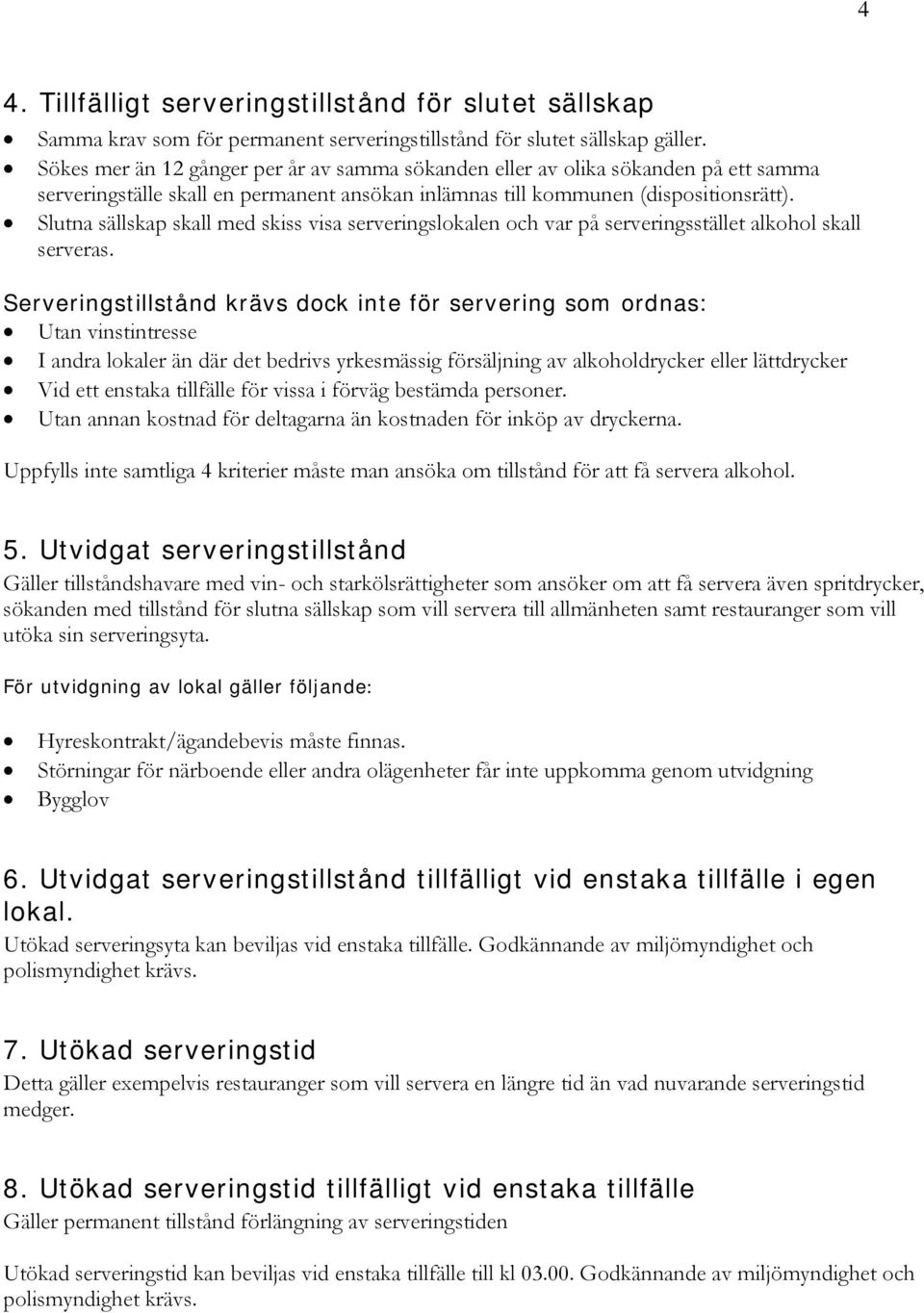 Slutna sällskap skall med skiss visa serveringslokalen och var på serveringsstället alkohol skall serveras.