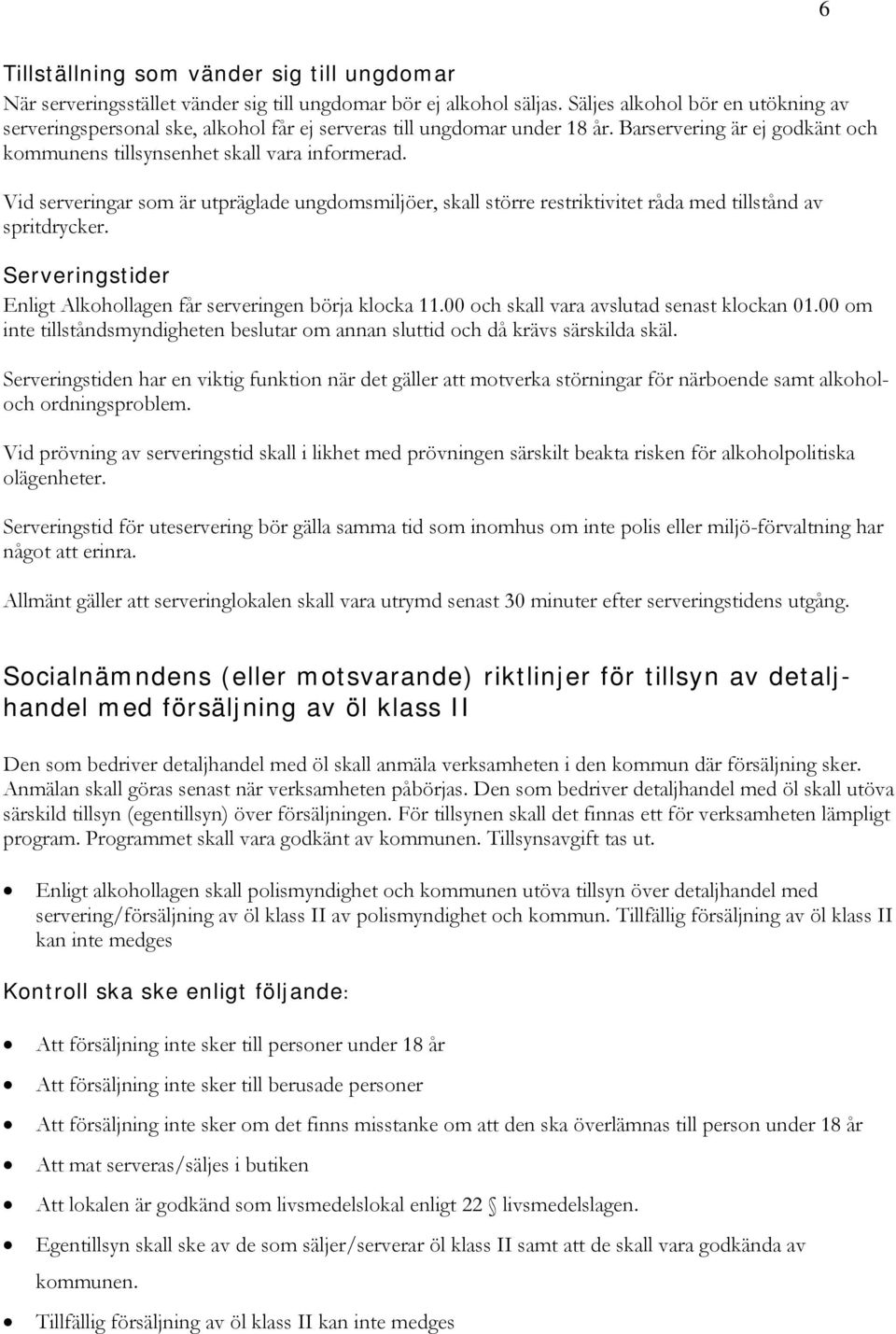 Vid serveringar som är utpräglade ungdomsmiljöer, skall större restriktivitet råda med tillstånd av spritdrycker. Serveringstider Enligt Alkohollagen får serveringen börja klocka 11.