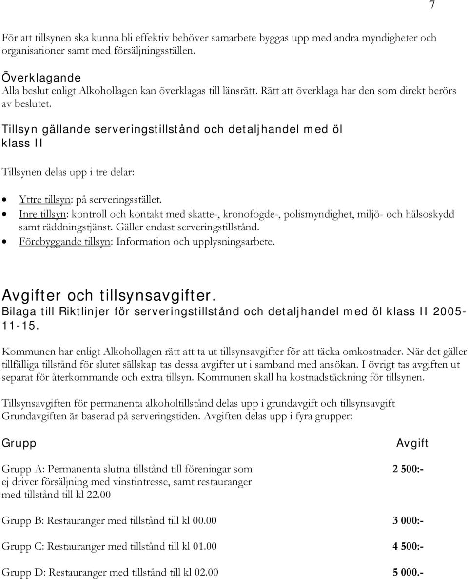 Tillsyn gällande serveringstillstånd och detaljhandel med öl klass II Tillsynen delas upp i tre delar: Yttre tillsyn: på serveringsstället.