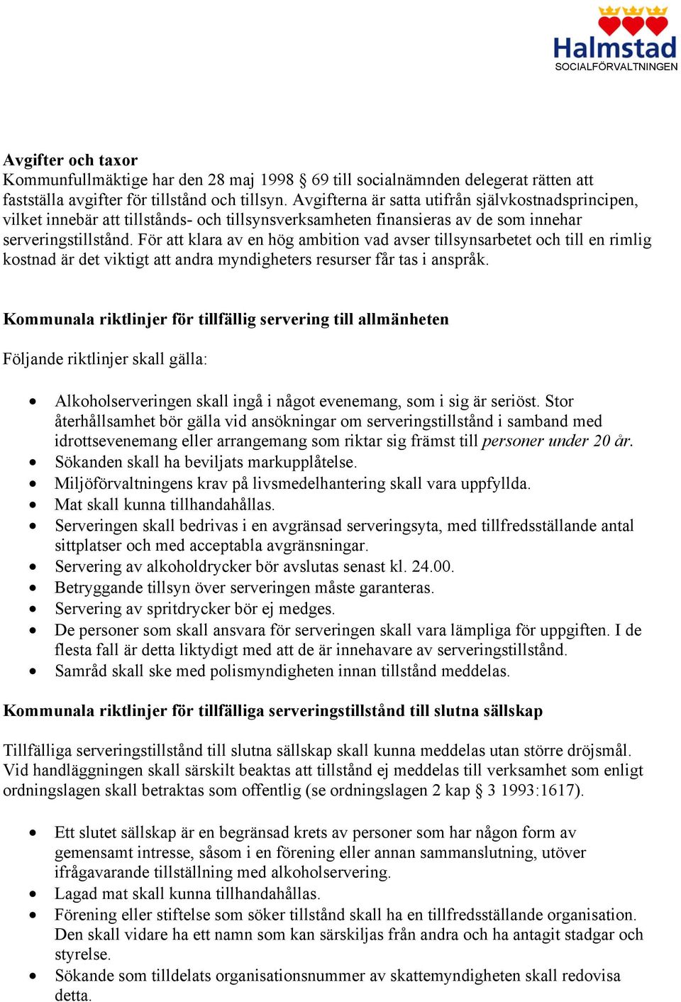 För att klara av en hög ambition vad avser tillsynsarbetet och till en rimlig kostnad är det viktigt att andra myndigheters resurser får tas i anspråk.