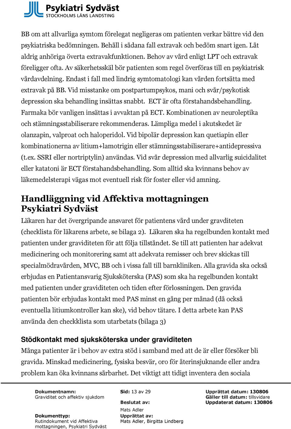 Endast i fall med lindrig symtomatologi kan vården fortsätta med extravak på BB. Vid misstanke om postpartumpsykos, mani och svår/psykotisk depression ska behandling insättas snabbt.