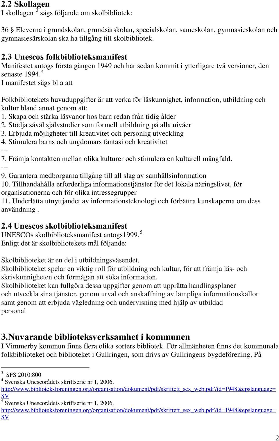 4 I manifestet sägs bl a att Folkbibliotekets huvuduppgifter är att verka för läskunnighet, information, utbildning och kultur bland annat genom att: 1.