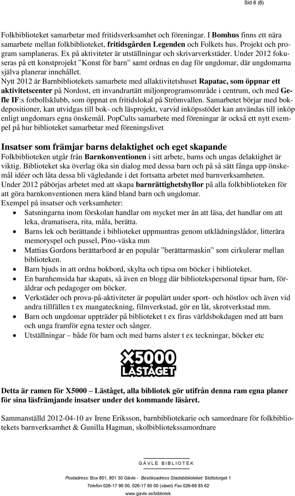 Under 2012 fokuseras på ett konstprojekt Konst för barn samt ordnas en dag för ungdomar, där ungdomarna själva planerar innehållet.