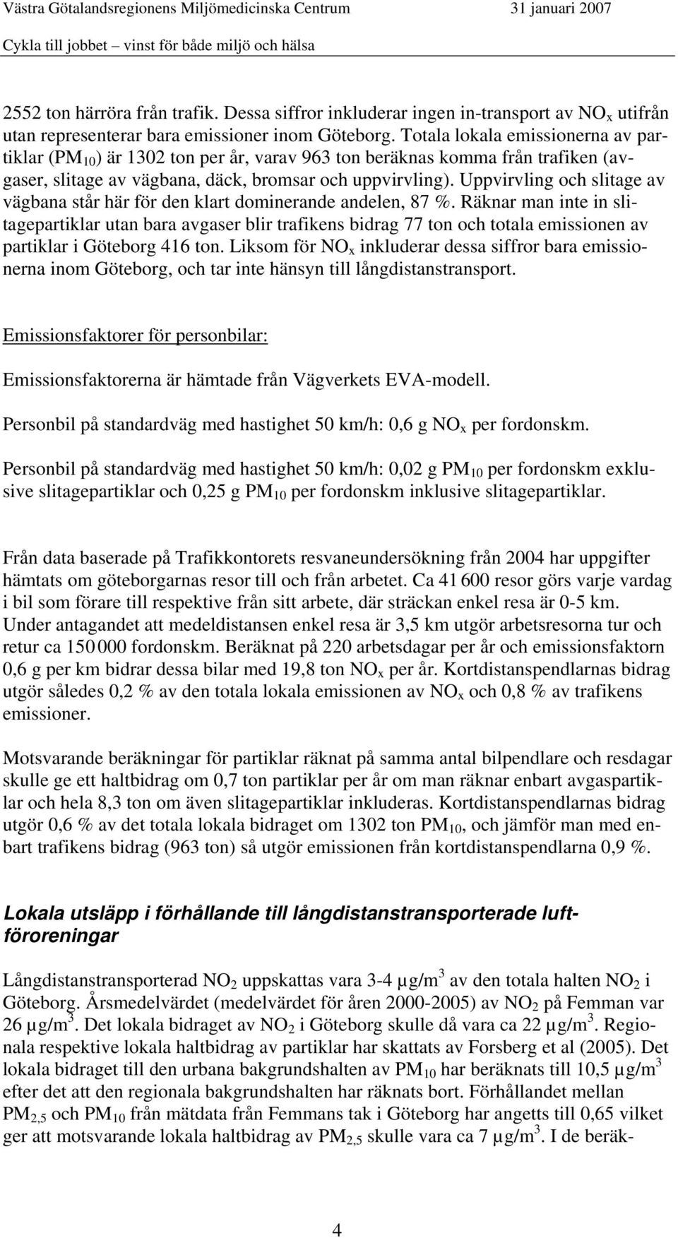 Uppvirvling och slitage av vägbana står här för den klart dominerande andelen, 87 %.