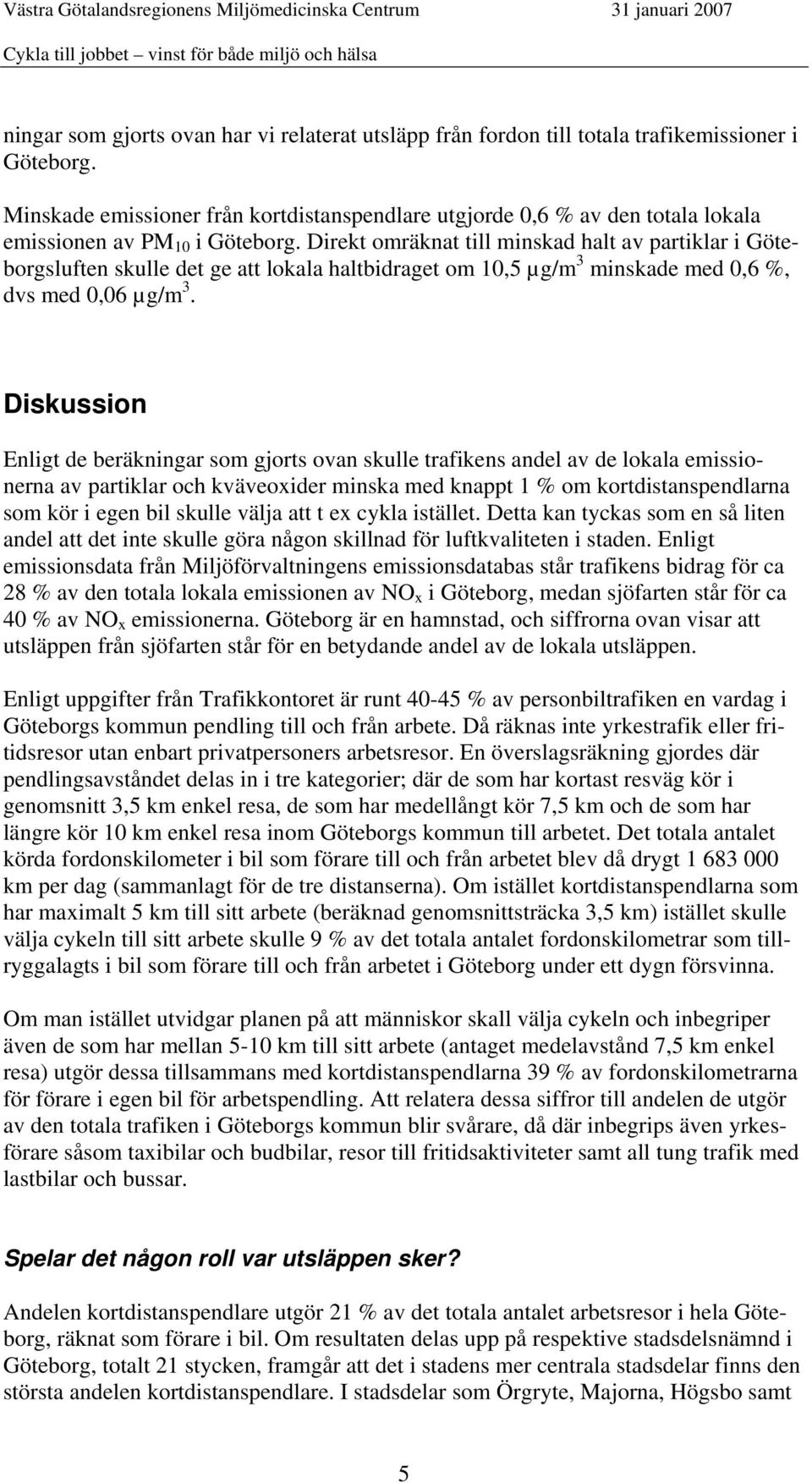 Direkt omräknat till minskad halt av partiklar i Göteborgsluften skulle det ge att lokala haltbidraget om 10,5 µg/m 3 minskade med 0,6 %, dvs med 0,06 µg/m 3.