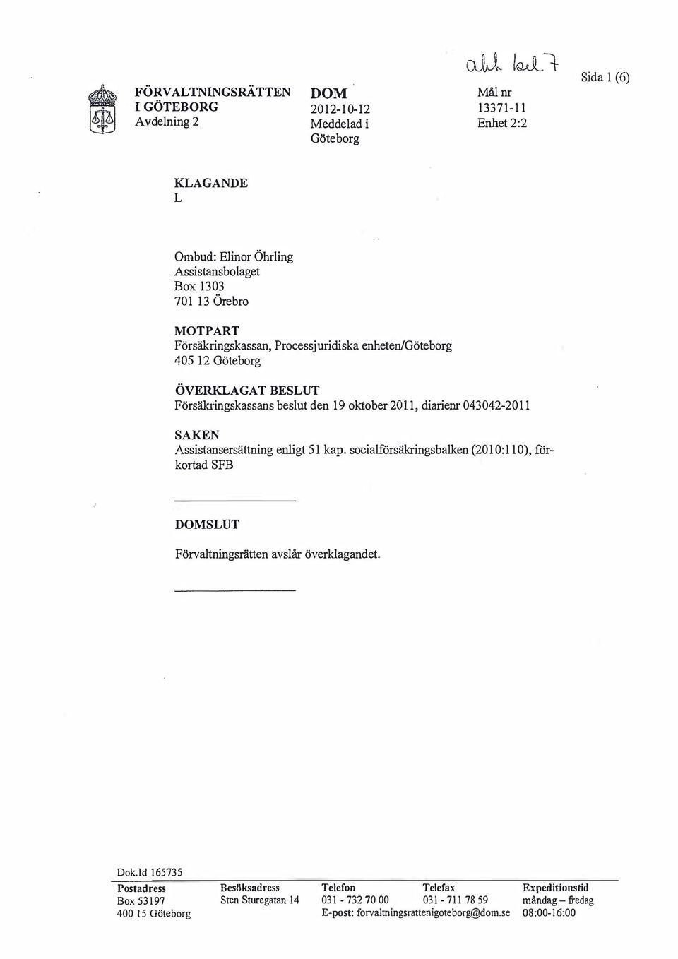 Assistansersättning enligt 51 kap. socialförsäkringsbalken (2010: 110), förkortad SFB SUT Förvaltningsrätten avslår överklagandet. Dok.