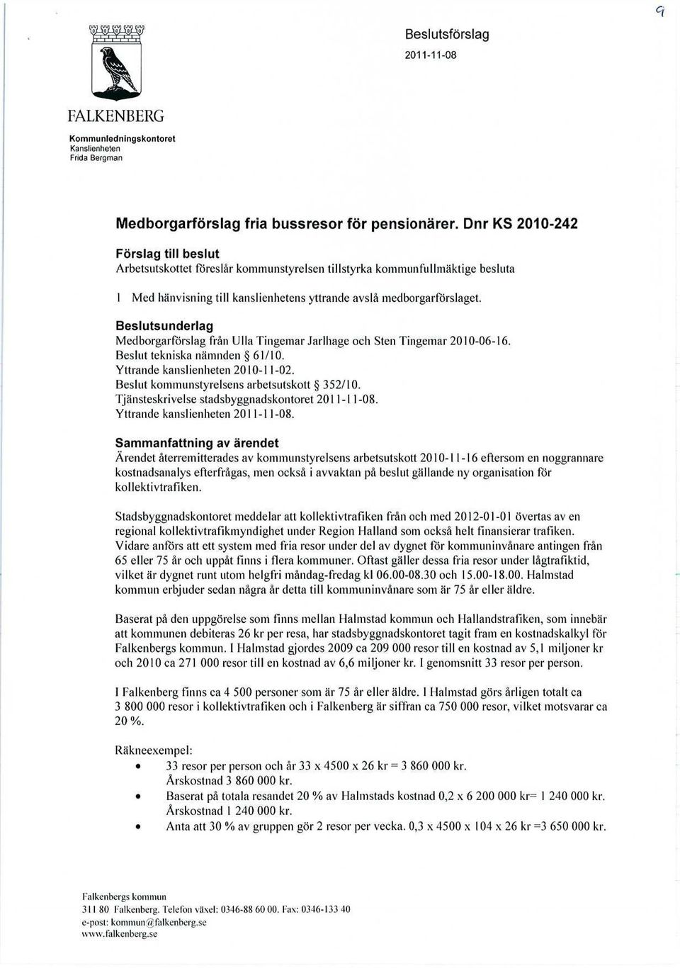 Beslutsunderlag Medborgarffirslag från Ulla Tingemar Jarlhage och Sten Tingemar 2010-06-16. Beslut tekniska nämnden 61/10. Yttrande kanslienheten 2010-11-02.