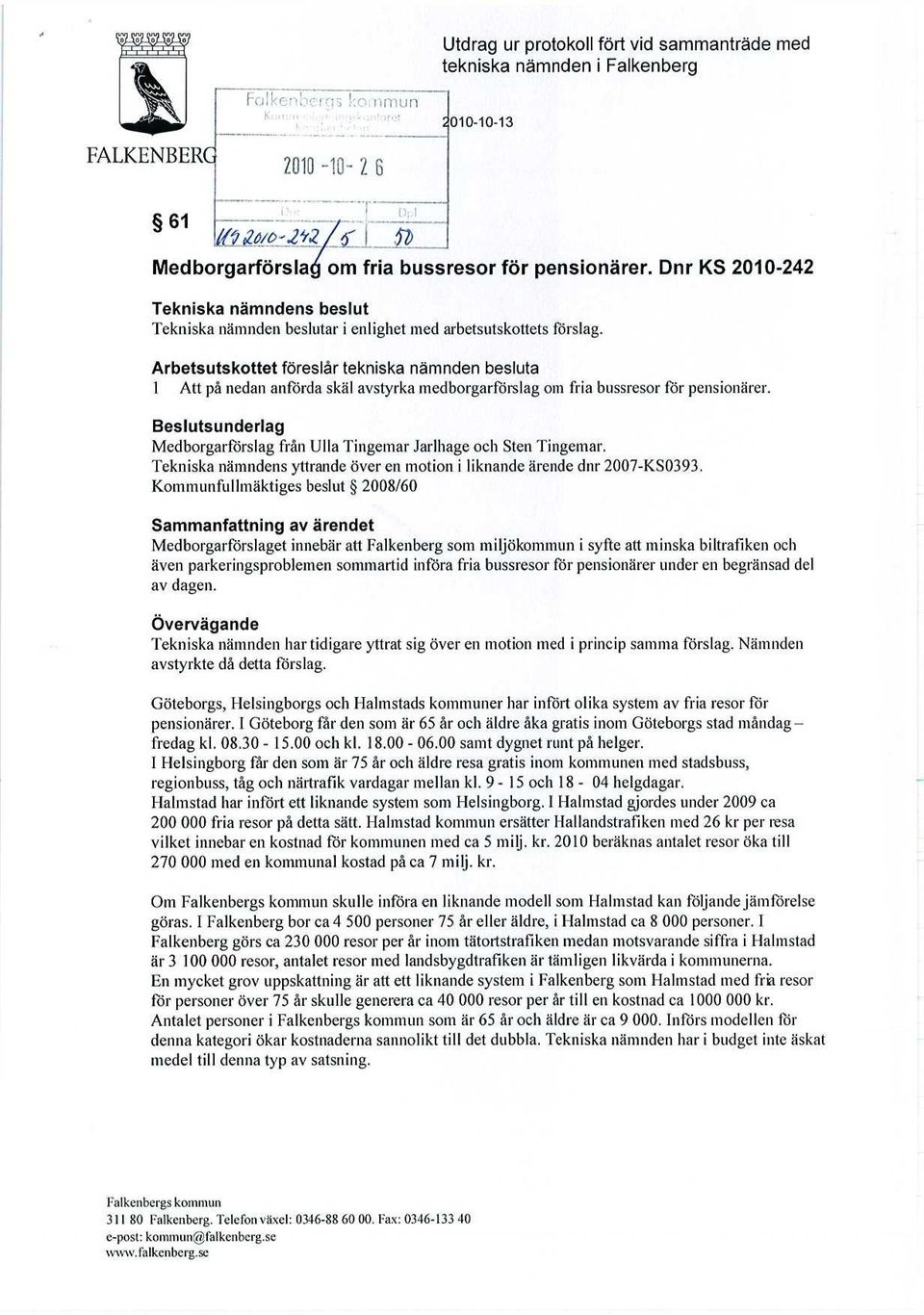 Arbetsutskottet föreslår tekniska nämnden besluta 1 Att på nedan anförda skäl avstyrka medborgarförslag om fria bussresor för pensionärer.