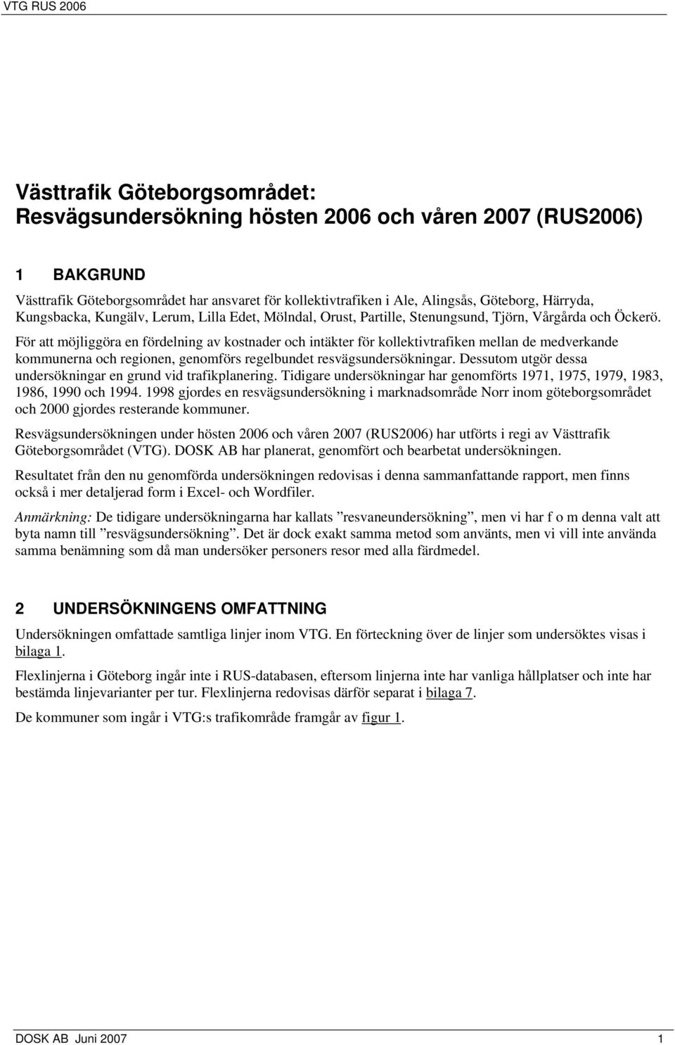 För att möjliggöra en fördelning av kostnader och intäkter för kollektivtrafiken mellan de medverkande kommunerna och regionen, genomförs regelbundet resvägsundersökningar.