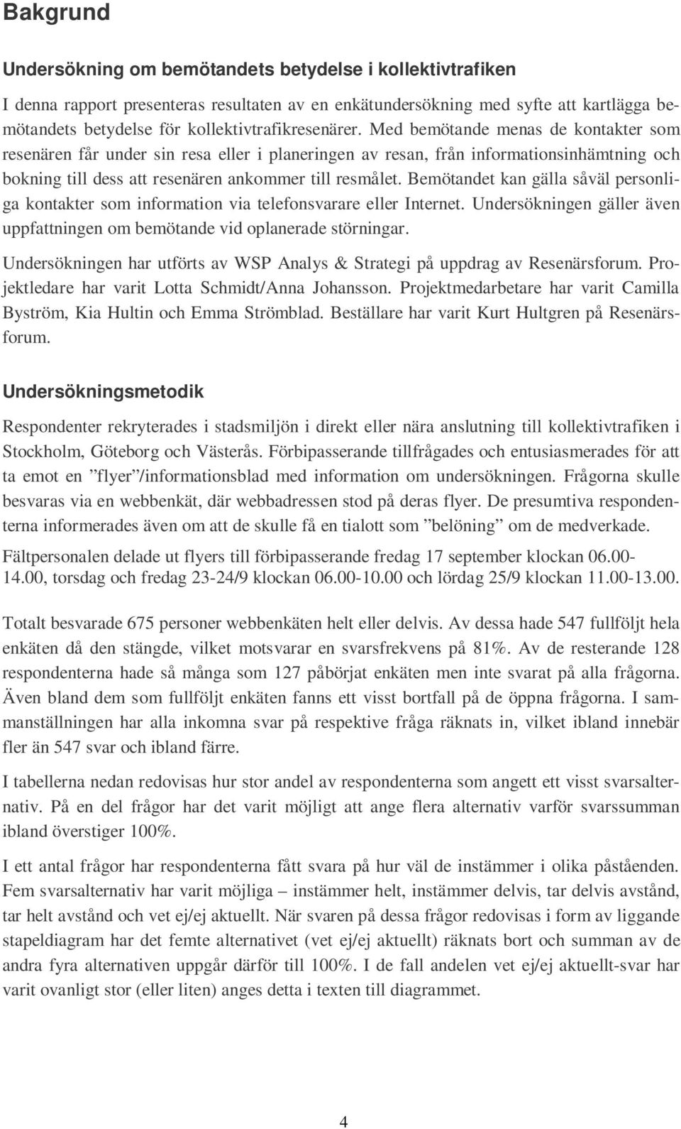 Med bemötande menas de kontakter som resenären får under sin resa eller i planeringen av resan, från informationsinhämtning och bokning till dess att resenären ankommer till resmålet.