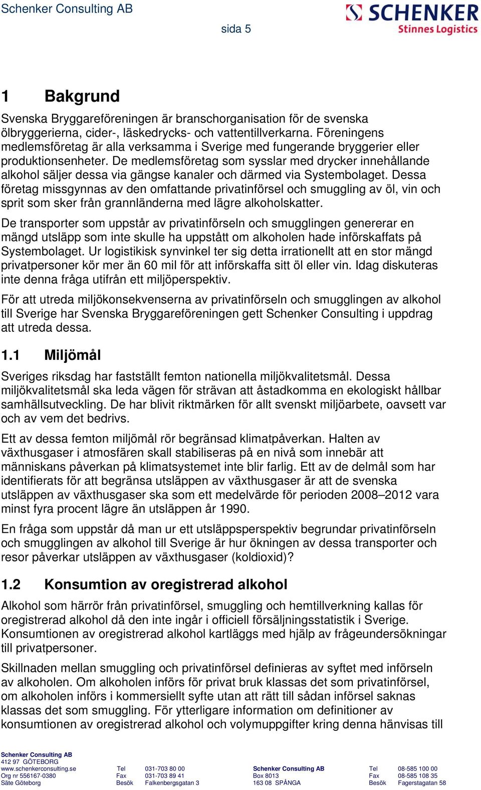 De medlemsföretag som sysslar med drycker innehållande alkohol säljer dessa via gängse kanaler och därmed via Systembolaget.