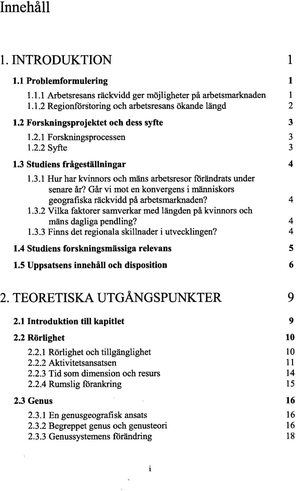 Går vi mot en konvergens i människors geografiska räckvidd på arbetsmarknaden? 4 1.3.2 Vilka faktorer samverkar med längden på kvinnors och mäns dagliga pendling? 4 1.3.3 Finns det regionala skillnader i utvecklingen?