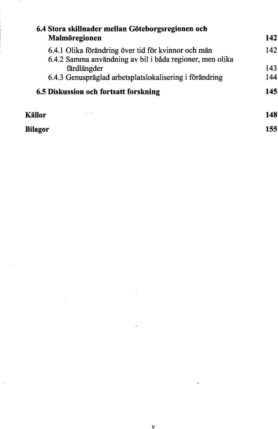 5 Diskussion och fortsatt forskning 145 Källor 148 Bilagor 155