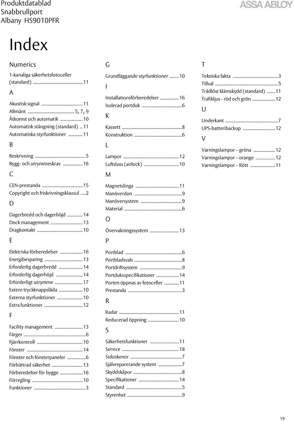 .. 10 E Elektriska förberedelser... 16 Energibesparing... 13 Erforderlig dagerbredd... 14 Erforderlig dagerhöjd... 14 Erforderligt utrymme... 17 Extern tryckknappslåda... 10 Externa styrfunktioner.