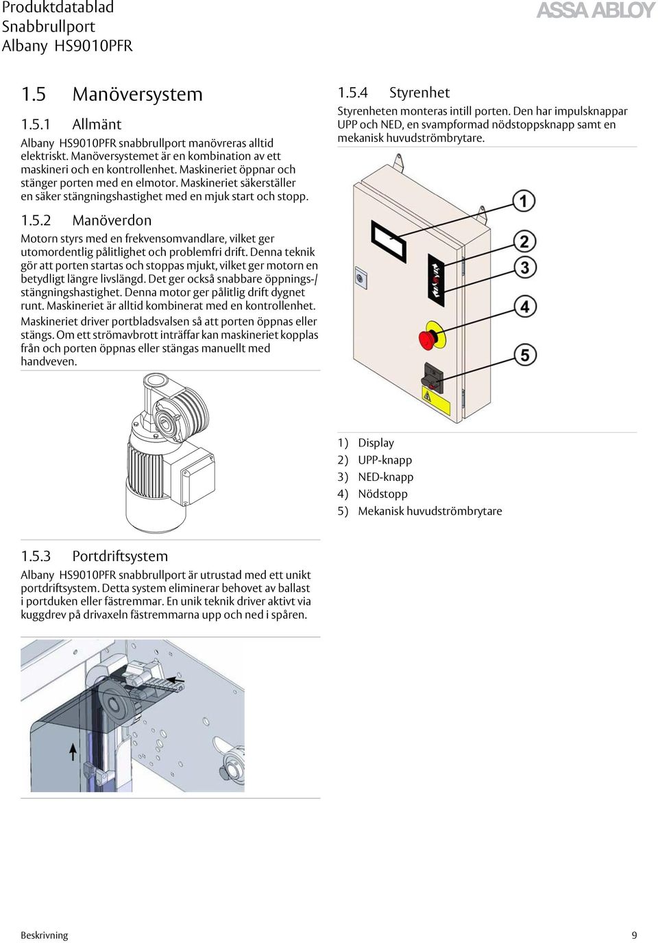 Den har impulsknappar UPP och NED, en svampformad nödstoppsknapp samt en mekanisk huvudströmbrytare. 1.5.