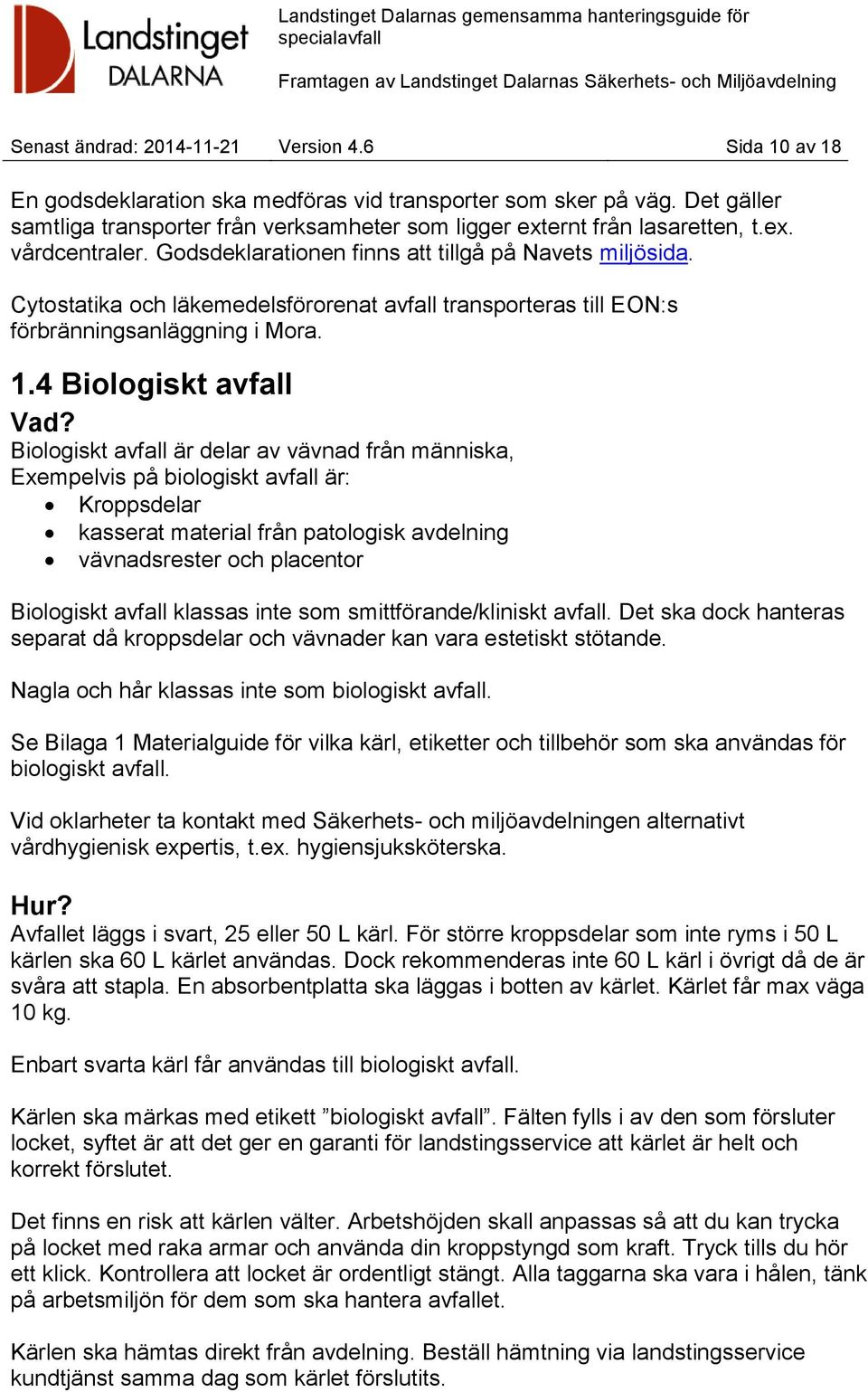 Cytostatika och läkemedelsförorenat avfall transporteras till EON:s förbränningsanläggning i Mora. 1.4 Biologiskt avfall Vad?