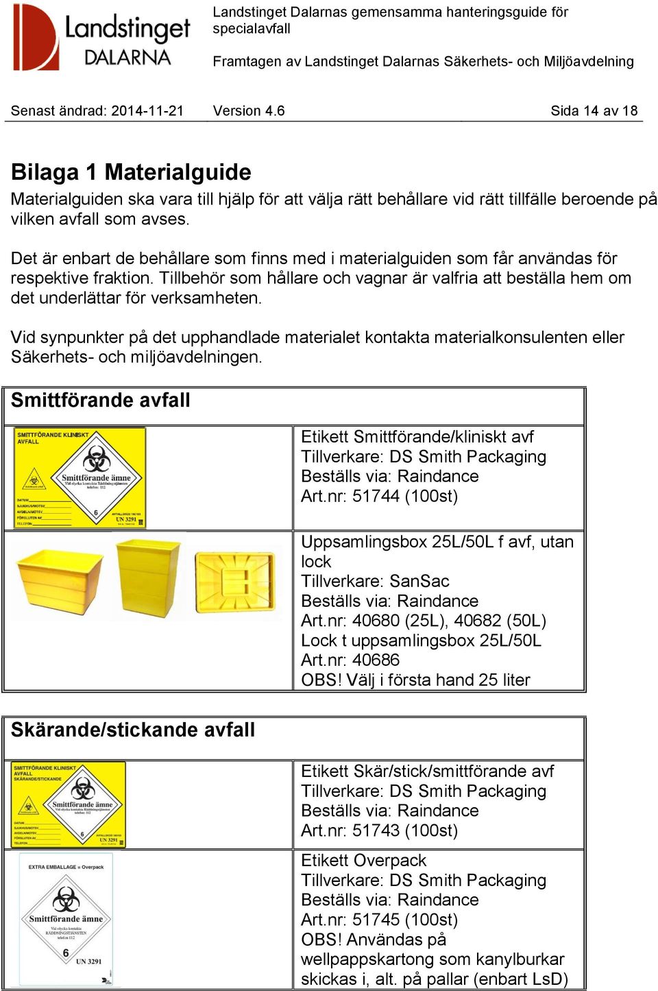 Vid synpunkter på det upphandlade materialet kontakta materialkonsulenten eller Säkerhets- och miljöavdelningen.