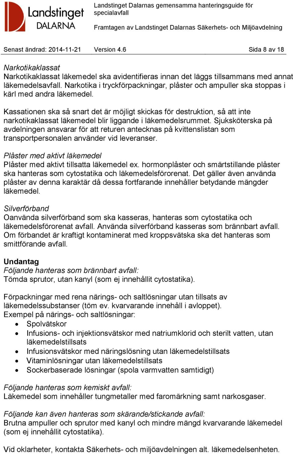 Kassationen ska så snart det är möjligt skickas för destruktion, så att inte narkotikaklassat läkemedel blir liggande i läkemedelsrummet.