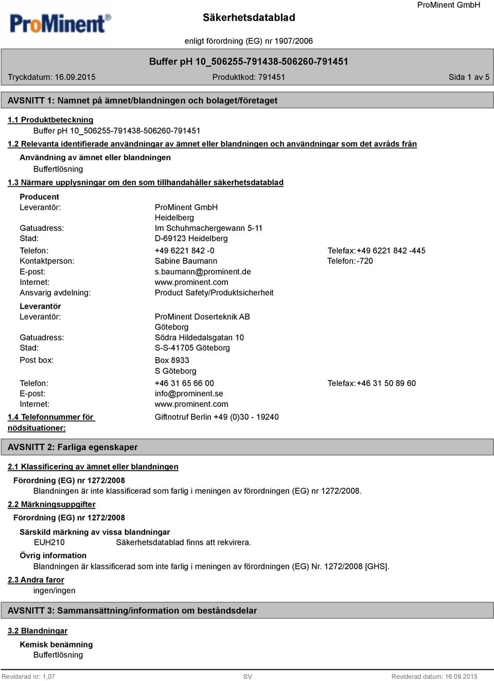 3 Närmare upplysningar om den som tillhandahåller säkerhetsdatablad Producent Leverantör: Gatuadress: Stad: Heidelberg Im Schuhmachergewann 5-11 D-69123 Heidelberg Telefon: +49 6221 842-0 Telefax:+49