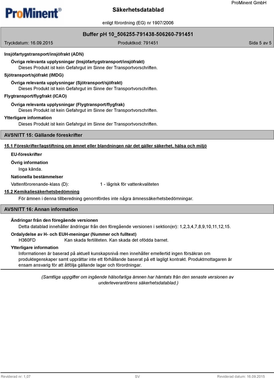 1 Föreskrifter/lagstiftning om ämnet eller blandningen när det gäller säkerhet, hälsa och miljö EU-föreskrifter Nationella bestämmelser Vattenförorenande-klass (D): 15.