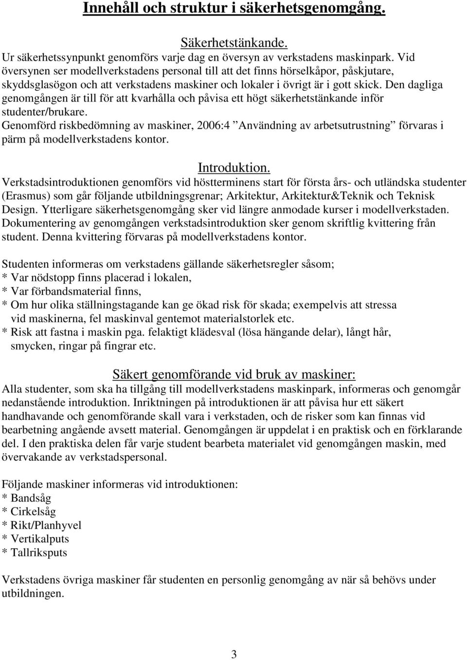 Den dagliga genomgången är till för att kvarhålla och påvisa ett högt säkerhetstänkande inför studenter/brukare.