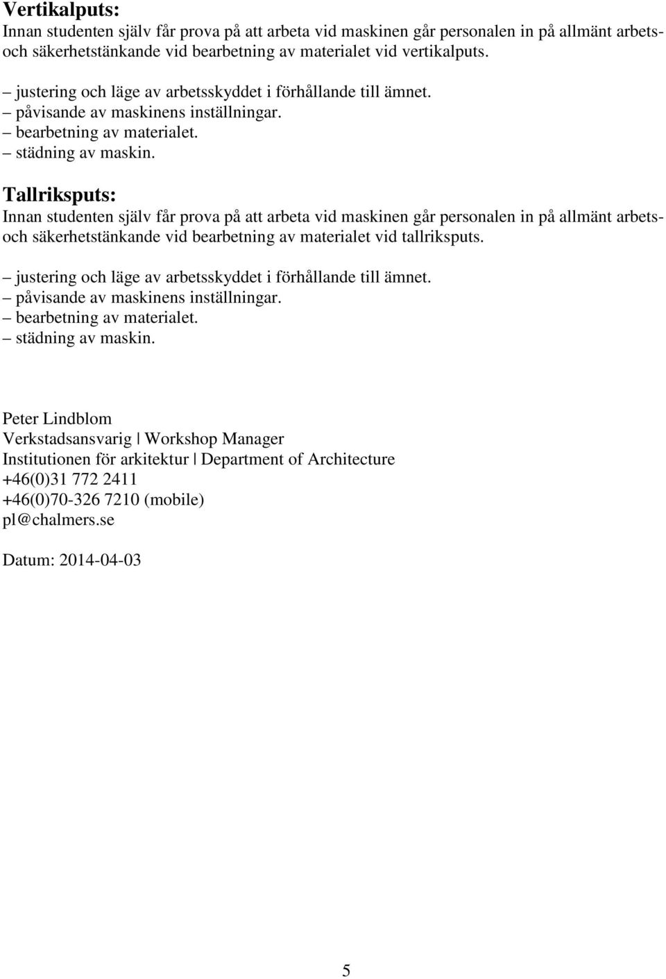 Tallriksputs: säkerhetstänkande vid bearbetning av materialet vid tallriksputs.