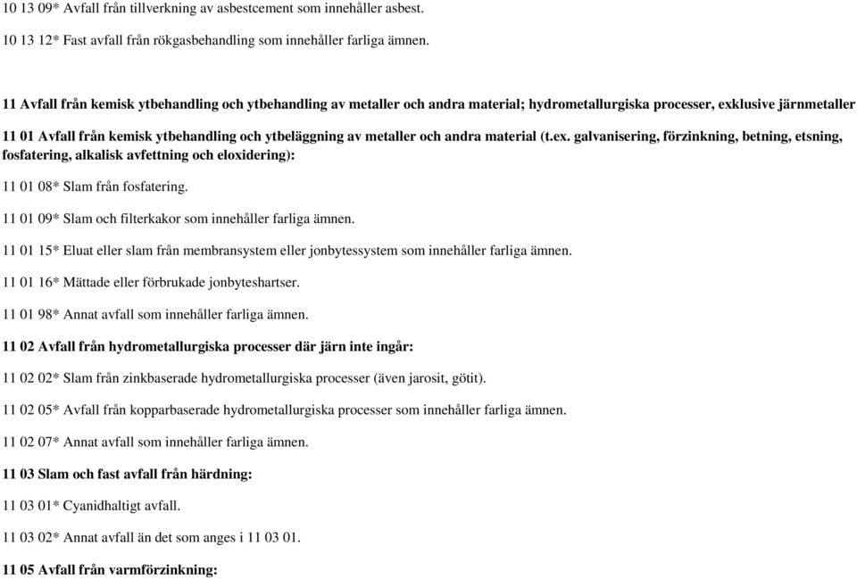 metaller och andra material (t.ex. galvanisering, förzinkning, betning, etsning, fosfatering, alkalisk avfettning och eloxidering): 11 01 08* Slam från fosfatering.