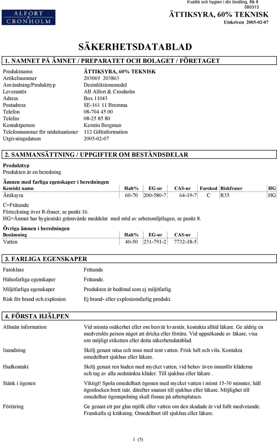 SE-161 11 Bromma Telefon 08-704 45 00 Telefax 08-25 85 80 Kontaktperson Kerstin Bergman Telefonnummer för nödsituationer 112 Giftinformation Utgivningsdatum 2005-02-07 2.