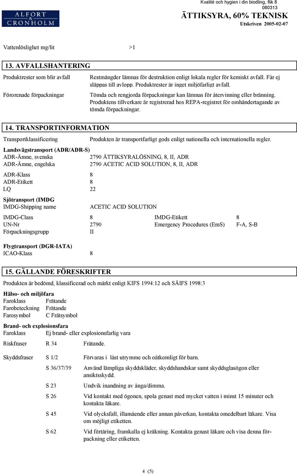 Produktens tillverkare är registrerad hos REPA-registret för omhändertagande av tömda förpackningar. 14.