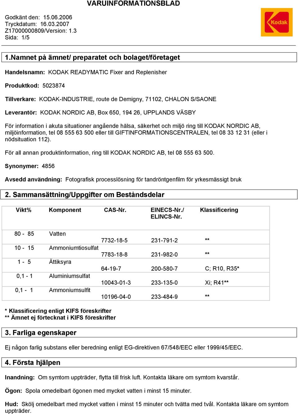 Leverantör: KODAK NORDIC AB, Box 650, 194 26, UPPLANDS VÄSBY För information i akuta situationer angående hälsa, säkerhet och miljö ring till KODAK NORDIC AB, miljöinformation, tel 08 555 63 500