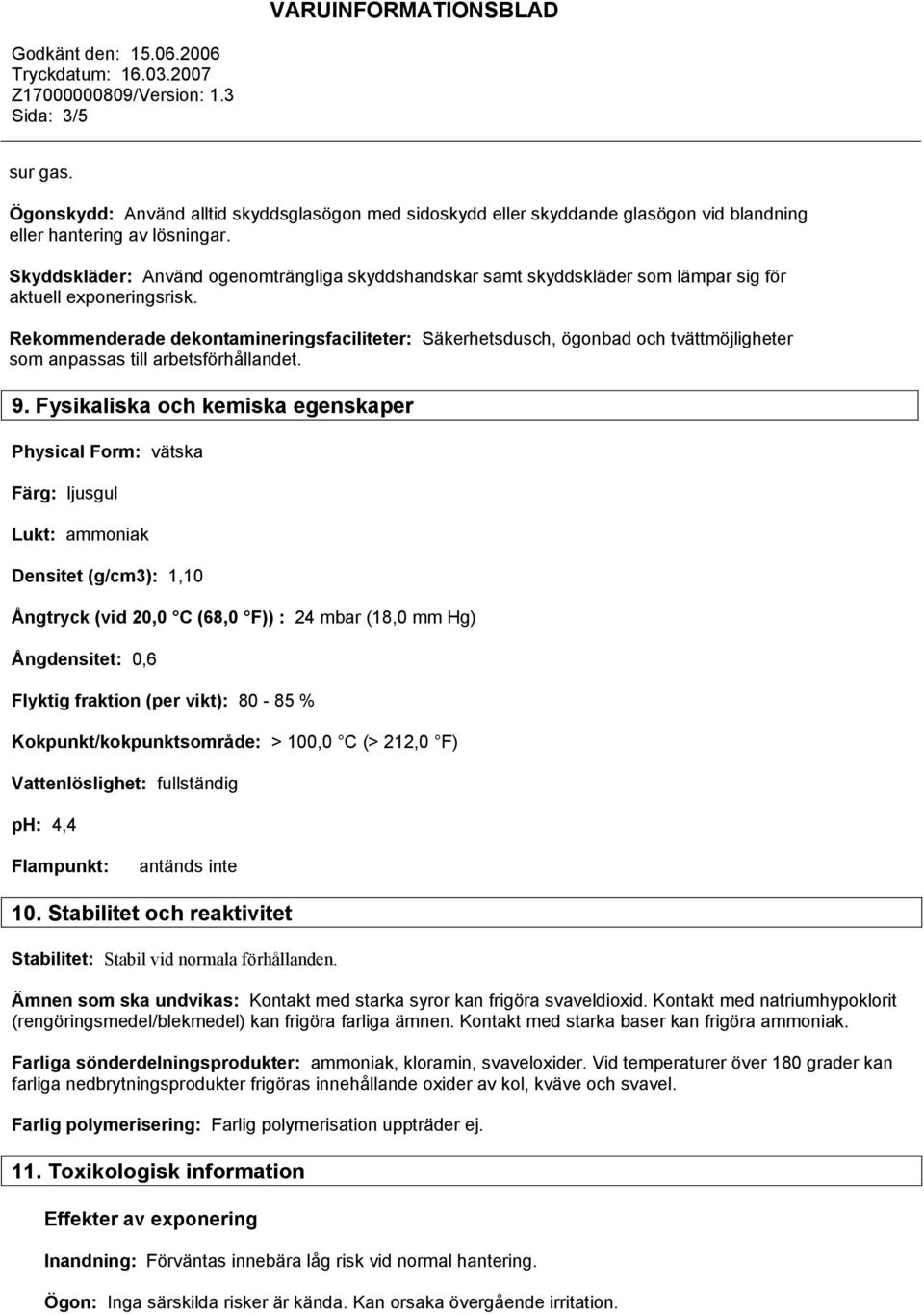 Rekommenderade dekontamineringsfaciliteter: Säkerhetsdusch, ögonbad och tvättmöjligheter som anpassas till arbetsförhållandet. 9.