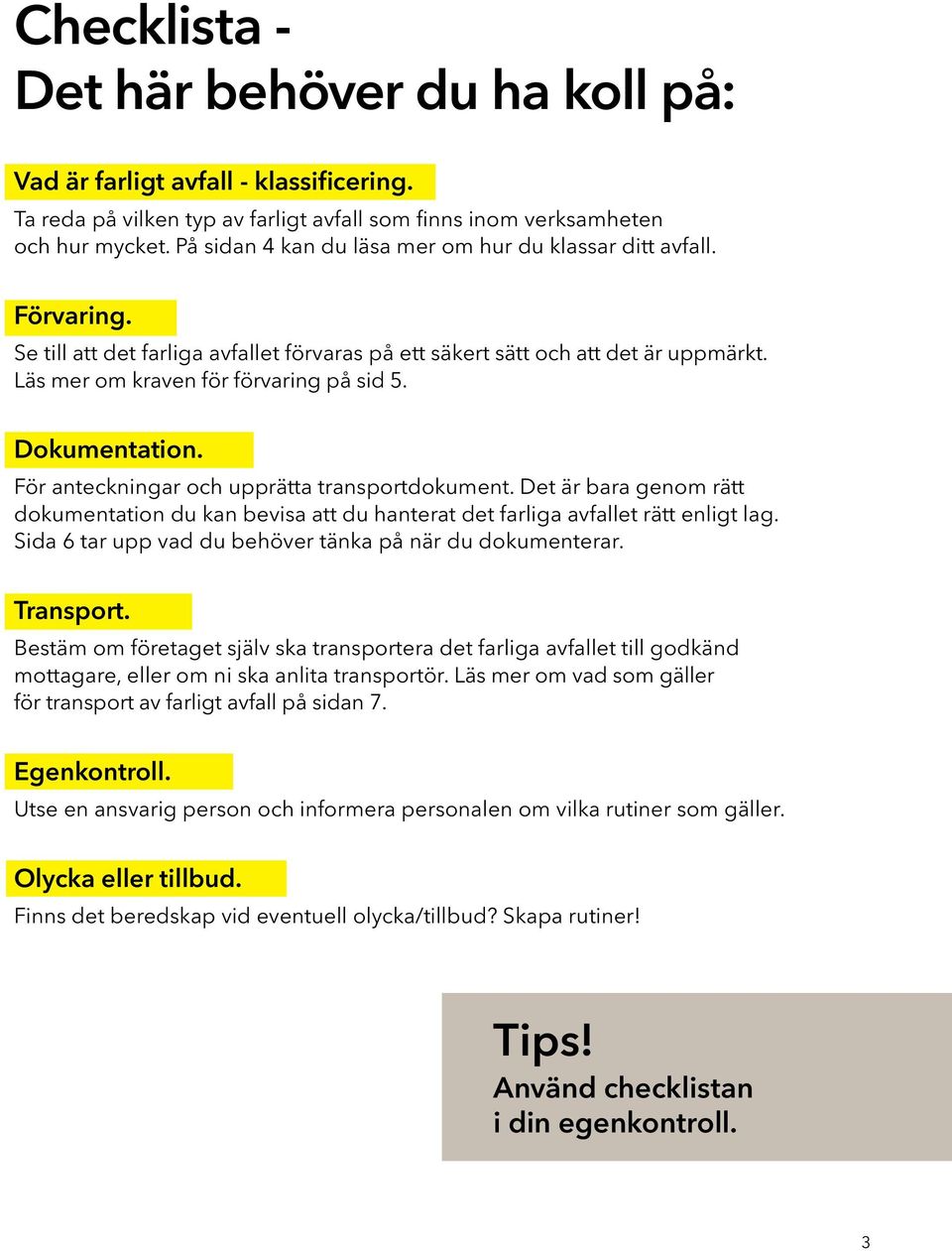 Dokumentation. För anteckningar och upprätta transportdokument. Det är bara genom rätt dokumentation du kan bevisa att du hanterat det farliga avfallet rätt enligt lag.