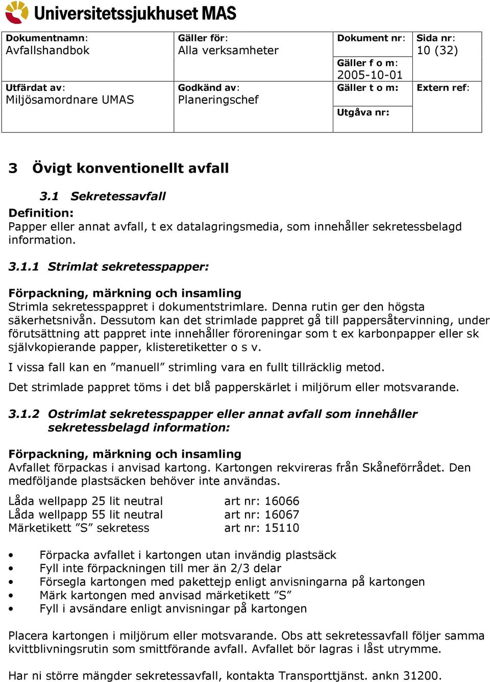 Dessutom kan det strimlade pappret gå till pappersåtervinning, under förutsättning att pappret inte innehåller föroreningar som t ex karbonpapper eller sk självkopierande papper, klisteretiketter o s