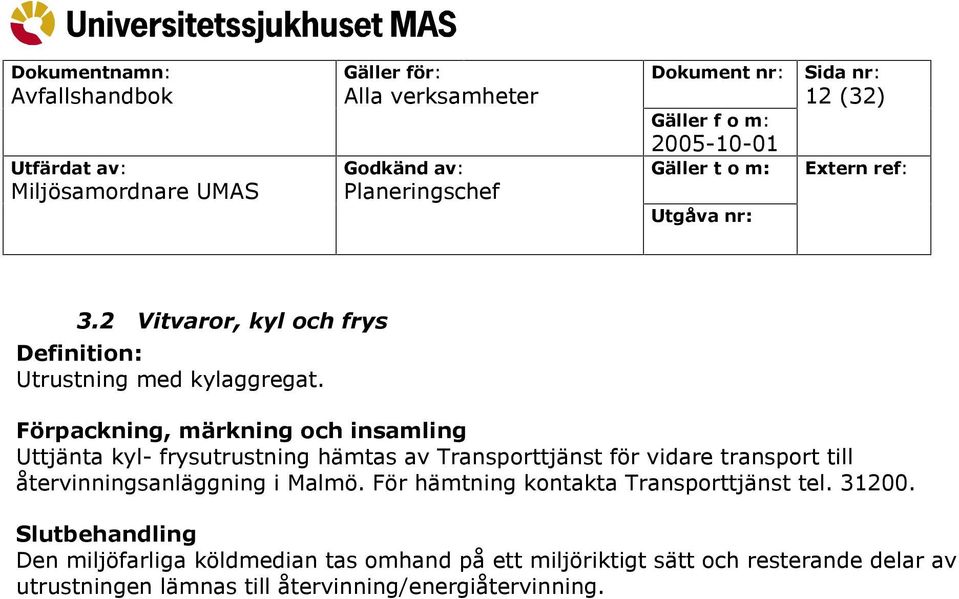återvinningsanläggning i Malmö. För hämtning kontakta Transporttjänst tel. 31200.