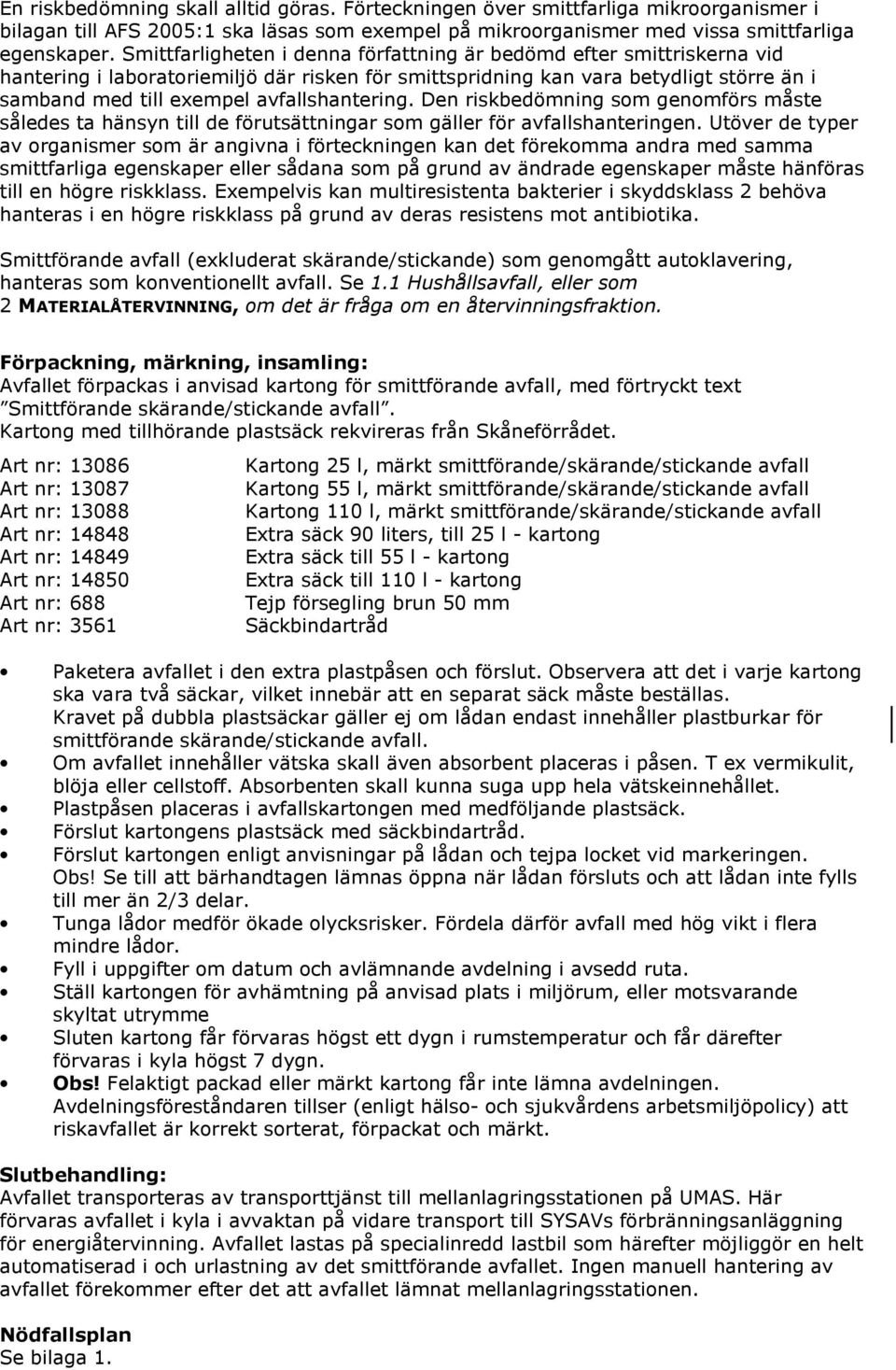 avfallshantering. Den riskbedömning som genomförs måste således ta hänsyn till de förutsättningar som gäller för avfallshanteringen.