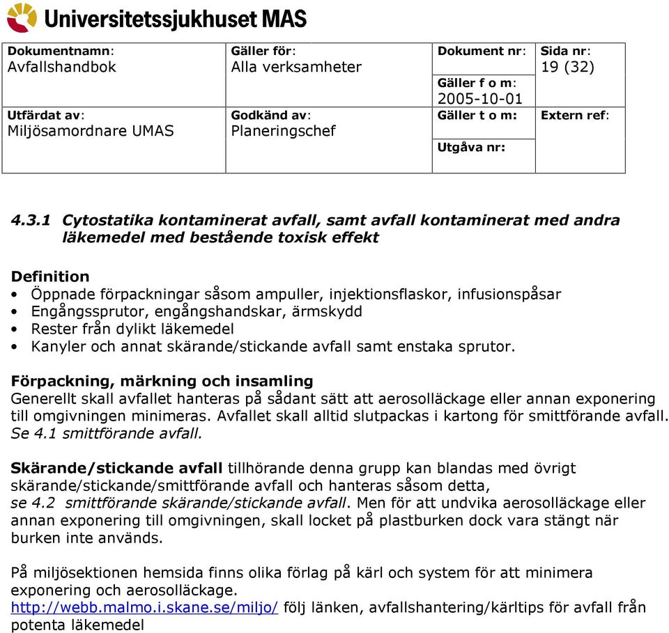 1 Cytostatika kontaminerat avfall, samt avfall kontaminerat med andra läkemedel med bestående toxisk effekt Definition Öppnade förpackningar såsom ampuller, injektionsflaskor, infusionspåsar