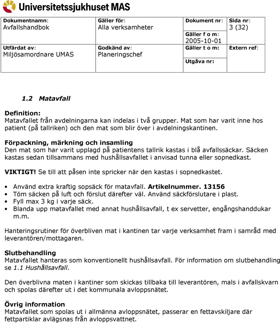 Se till att påsen inte spricker när den kastas i sopnedkastet. Använd extra kraftig sopsäck för matavfall. Artikelnummer. 13156 Töm säcken på luft och förslut därefter väl.