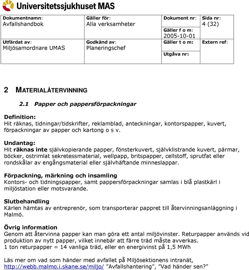 engångsmaterial eller självhäftande minneslappar. Kontors- och tidningspapper, samt pappersförpackningar samlas i blå plastkärl i miljöstation eller motsvarande.